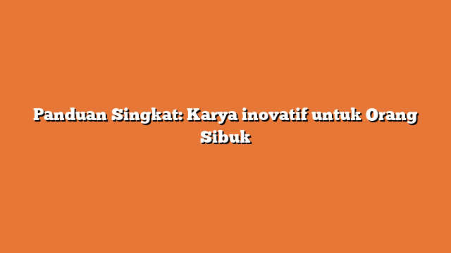 Panduan Singkat: Karya inovatif untuk Orang Sibuk